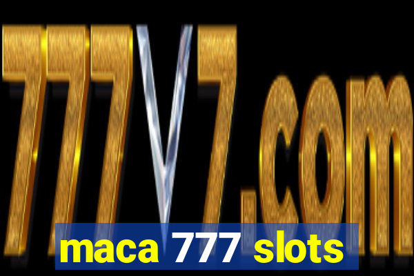 maca 777 slots